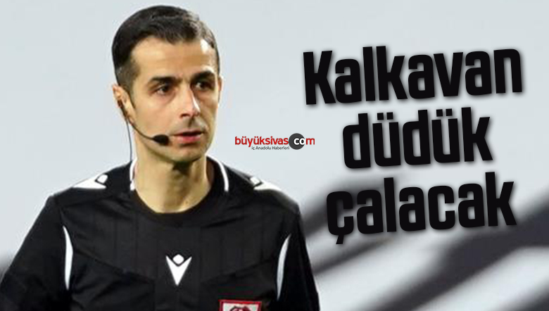 Sivasspor – Trabzonspor maçında Mete Kalkavan düdük çalacak