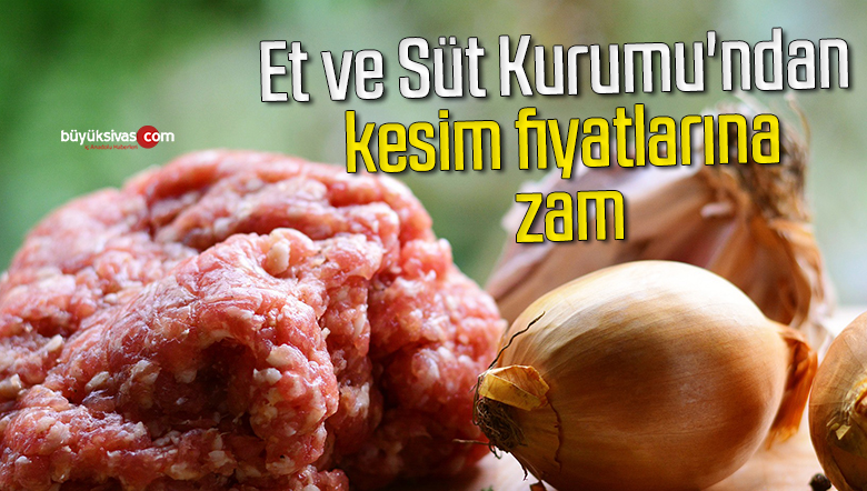 Et ve Süt Kurumu’ndan kesim fiyatlarına zam