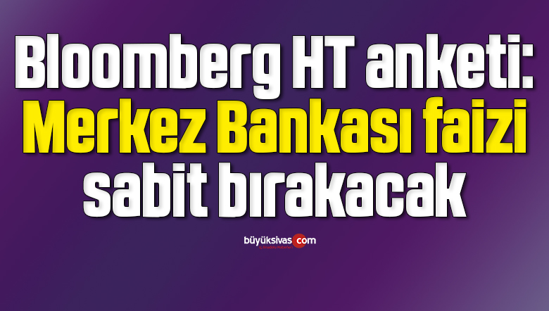 Bloomberg HT anketi: Merkez Bankası faizi sabit bırakacak