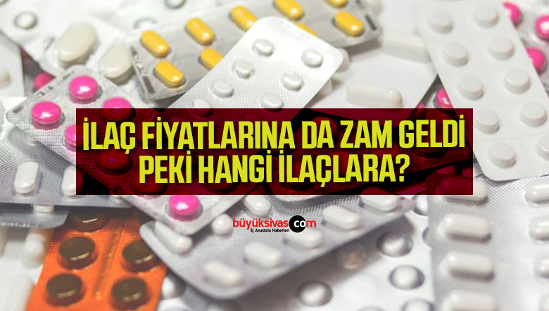 ilaç fiyatlarına zam geldi.