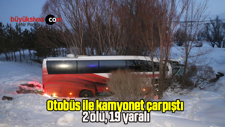 Otobüs ile kamyonet çarpıştı: 2 ölü, 19 yaralı