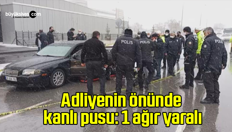 Adliyenin önünde kanlı pusu: 1 ağır yaralı