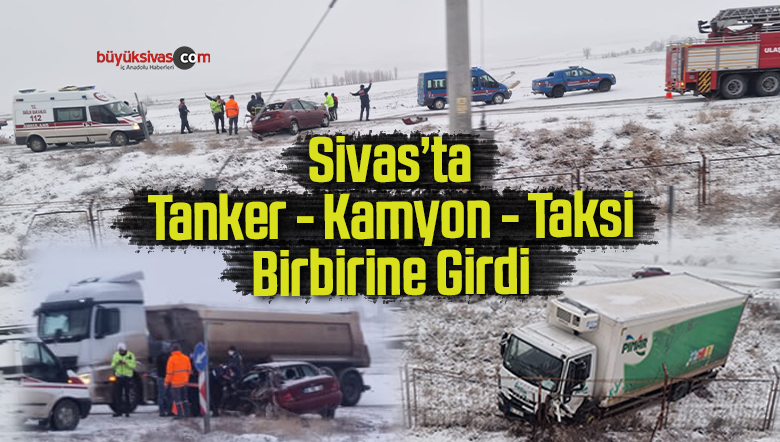 Sivas’ta Tanker – Kamyon – Taksi Birbirine Girdi