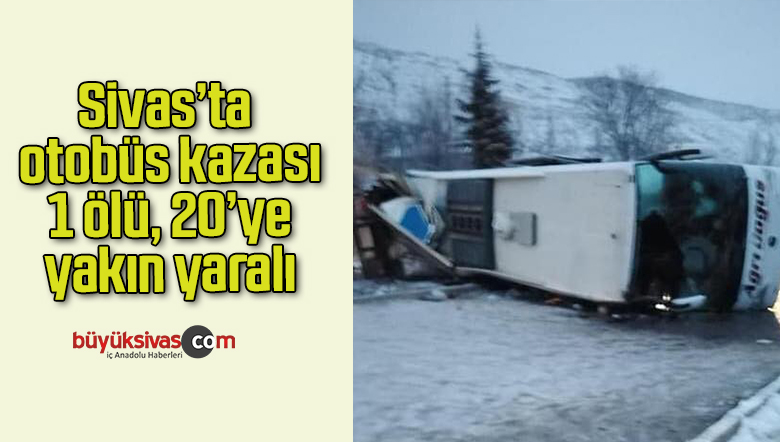 Sivas’ta otobüs kazası: 1 ölü, 20’ye yakın yaralı
