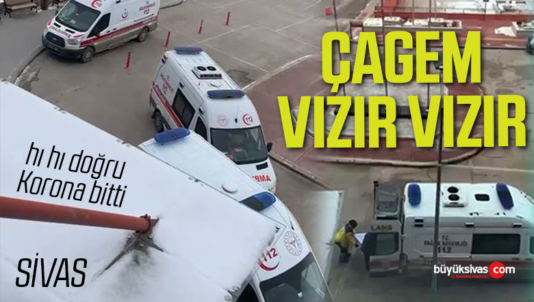 Sivas Çagem’de Ambulans Yoğunluğu Yaşanıyor! Vakalarda Artış Var