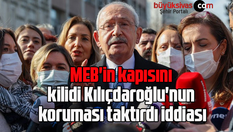 MEB’in kapısını kilidi Kılıçdaroğlu’nun koruması taktırdı iddiası