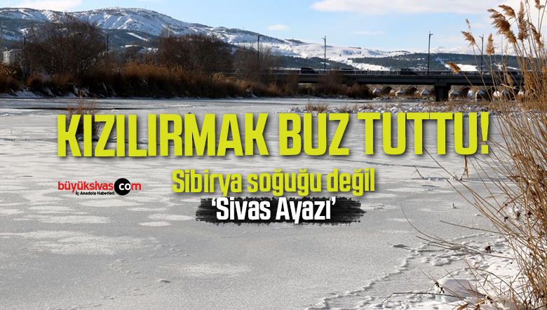 Kızılırmak’ın yüzeyi buzla kaplandı