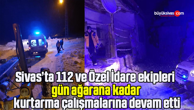 Sivas’takurtarma çalışmaları gün ağarana kadar devam etti