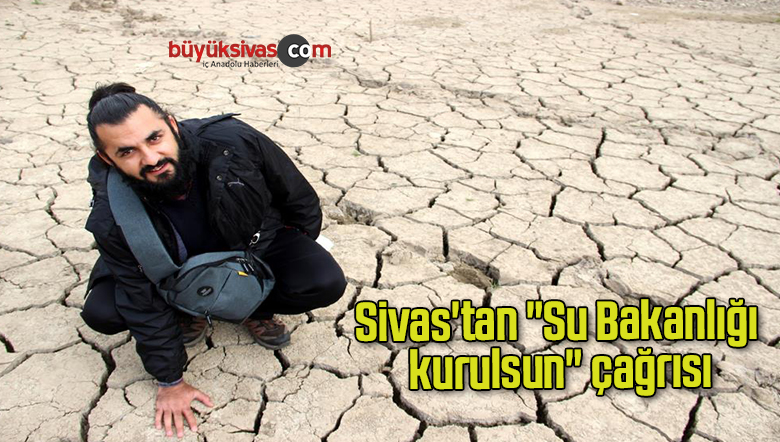 Sivas’tan “Su Bakanlığı kurulsun” çağrısı