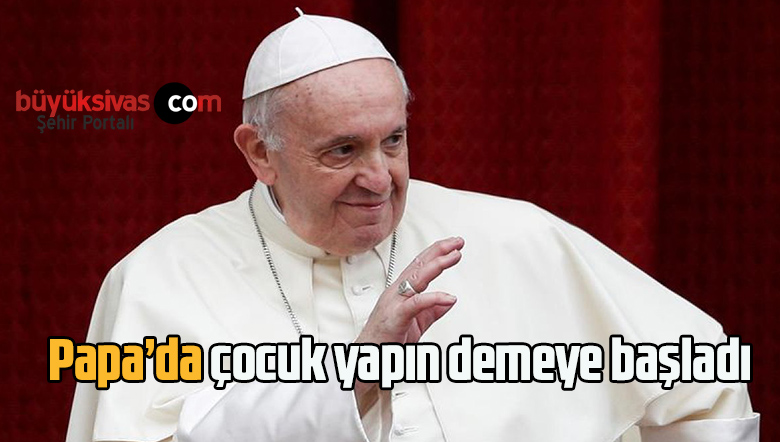 Papa’da çocuk yapın demeye başladı