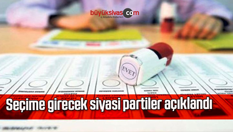 Seçime girecek siyasi partiler açıklandı