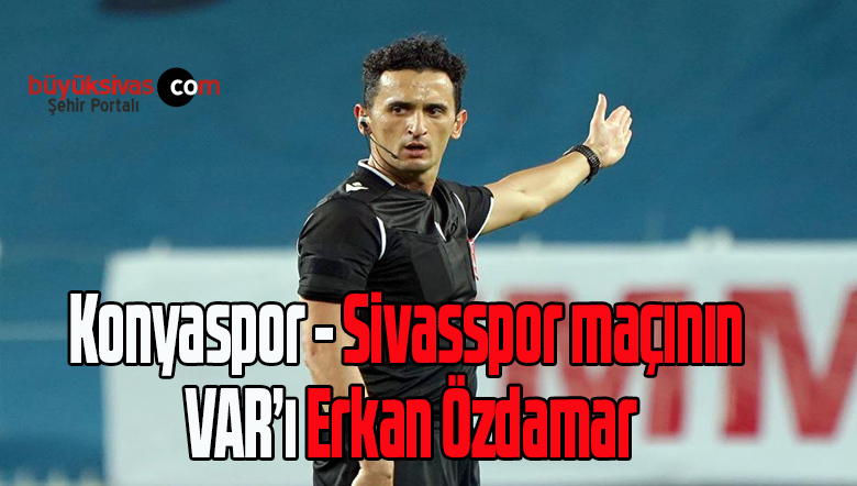 Konyaspor – Sivasspor maçının VAR’ı Erkan Özdamar
