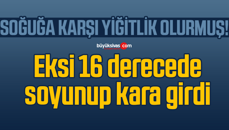 soğuğa karşı yiğitlik olurmuş