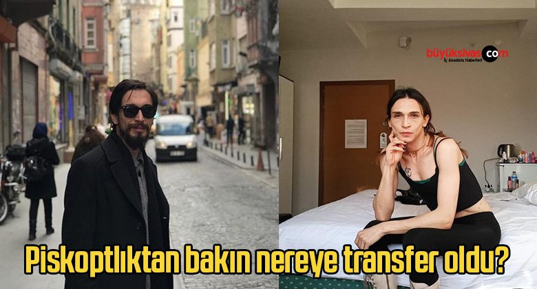 Piskoptlıktan bakın nereye transfer oldu?