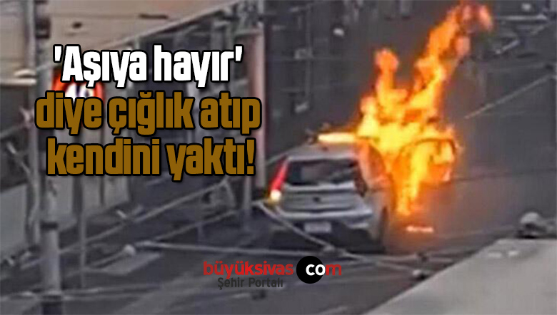 ‘Aşıya hayır’ diye çığlık atıp, kendini yaktı!