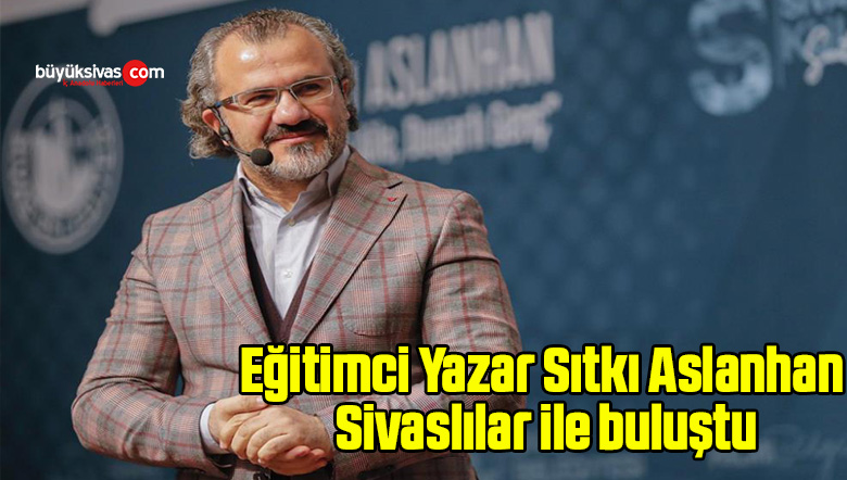 Eğitimci Yazar Sıtkı Aslanhan Sivaslılar ile buluştu