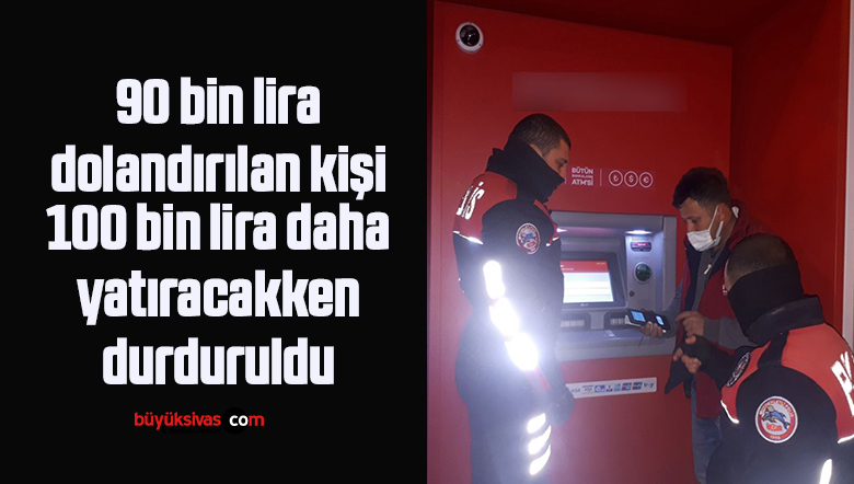 90 bin lira dolandırılan kişi, 100 bin lira daha yatıracakken durduruldu