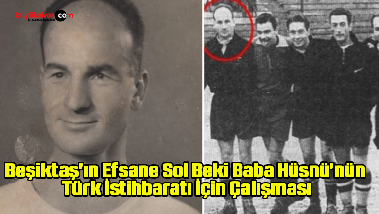 Beşiktaş’ın Efsane Sol Beki Baba Hüsnü’nün Türk İstihbaratı İçin Çalışması