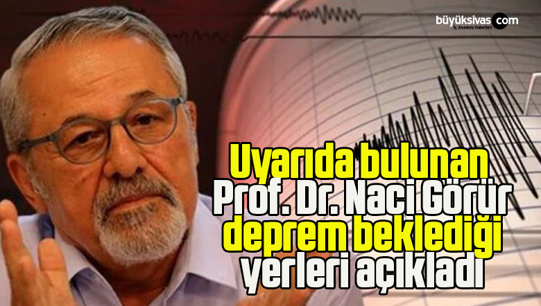 Uyarıda bulunan Prof. Dr. Naci Görür, deprem beklediği yerleri açıkladı