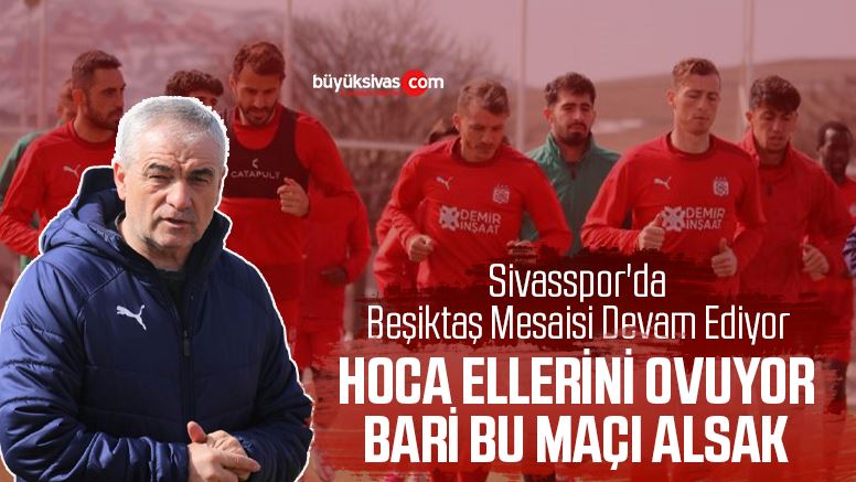 Sivasspor’da Beşiktaş mesaisi devam ediyor