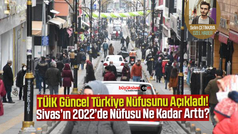 TÜİK Açıkladı Türkiye Nüfusu Arttı Sivas’ın 2022’de Nüfusu Ne Kadar Oldu?
