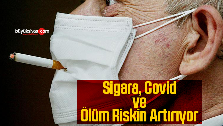 Sigara, Covid-19 riskini yüzde 45, hastane yatış riskini yüzde 60, ölüm riskini ise 14 kat artırıyor!
