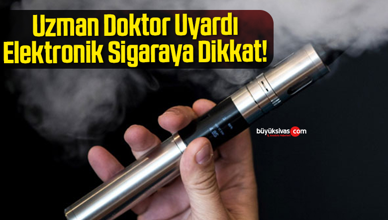 Uzman Doktor Uyardı Elektronik Sigaraya Dikkat