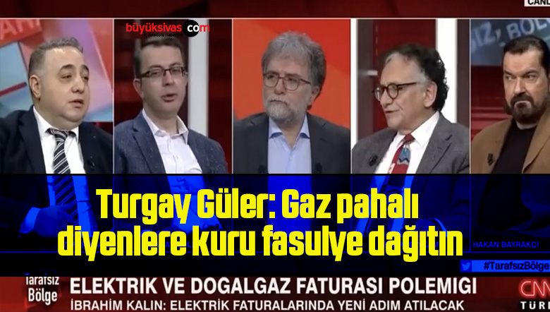 Turgay Güler: Gaz pahalı diyenlere kuru fasulye dağıtın