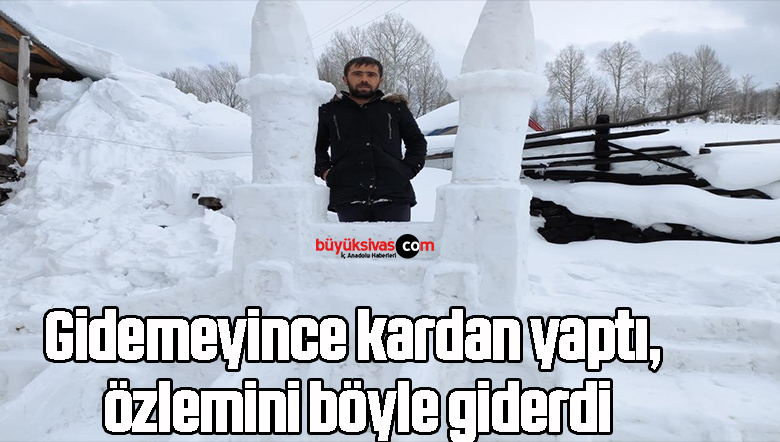 Gidemeyince kardan yaptı, özlemini böyle giderdi