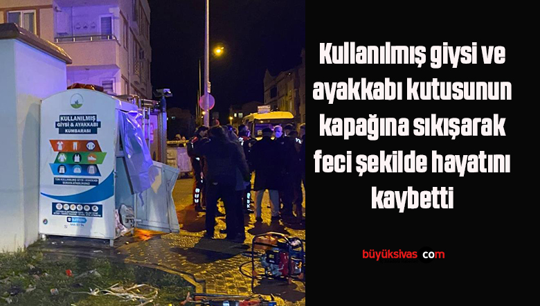 Kullanılmış giysi ve ayakkabı kutusunun kapağına sıkışarak feci şekilde hayatını kaybetti