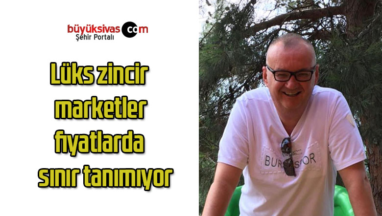 Lüks zincir marketler fiyatlarda sınır tanımıyor