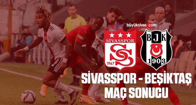 Maç Sonucu DG Sivasspor 2 – Beşiktaş 3
