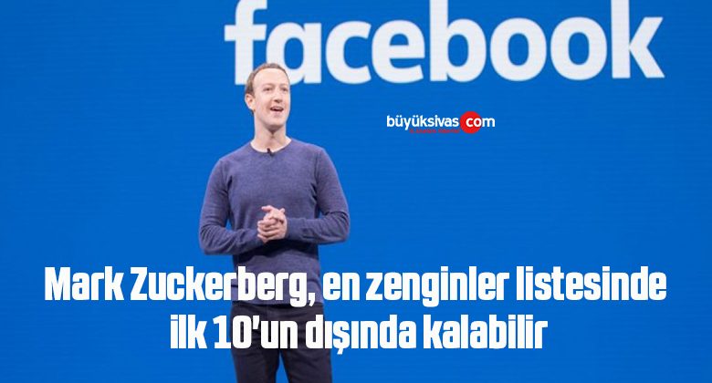 Mark Zuckerberg, en zenginler listesinde ilk 10’un dışında kalabilir