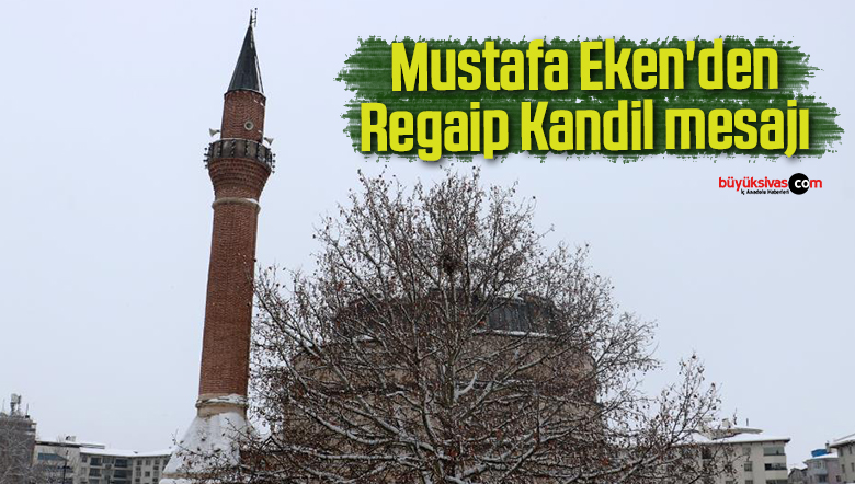 Sivas Ticaret ve Sanayi Odası Başkanı Mustafa Eken’den Regaip Kandil mesajı