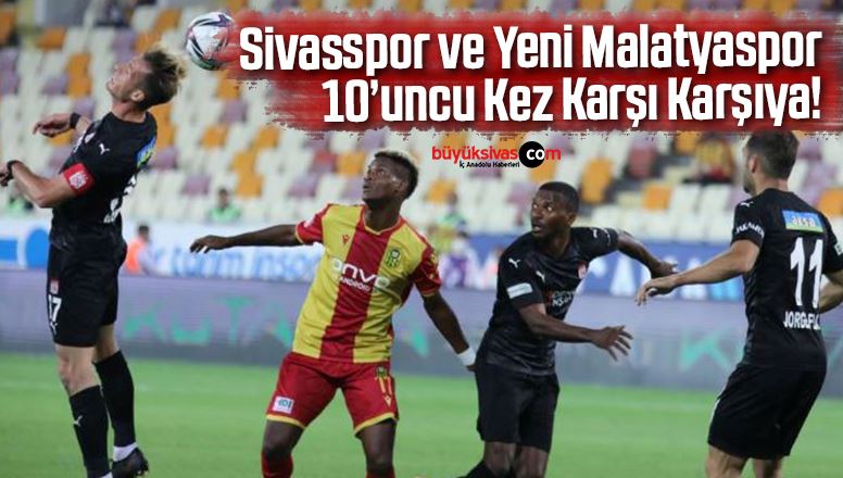Sivasspor’un Yeni Malatyaspor ile 10. randevusu