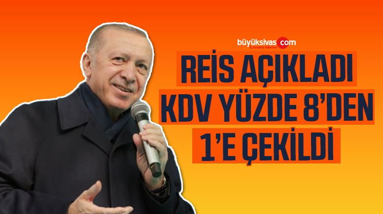 Cumhurbaşkanı Erdoğan: “KDV’yi Yüzde 8’den 1’de Düşürüyoruz”