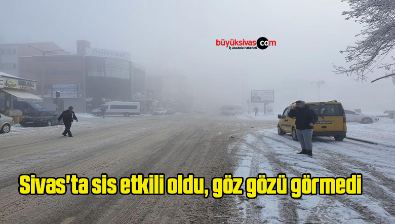 Sivas’ta sis etkili oldu, göz gözü görmedi