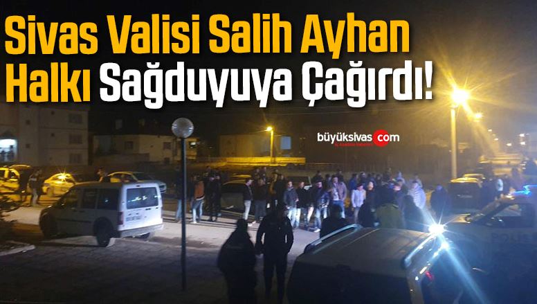 Sivas Valisi Salih Ayhan Halkı Sağduyuya Çağırdı!