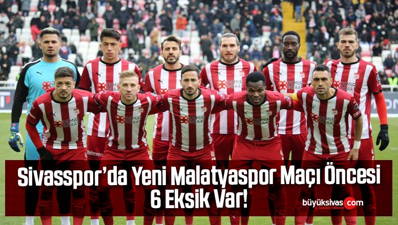 Sivasspor’da, Yeni Malatyaspor müsabakası öncesi 6 eksik!