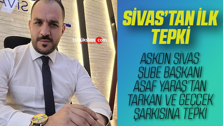 ASKON Sivas Şube Başkanı Asaf Yaraş’tan Tarkan ve Geççek Şarkısına Tepki