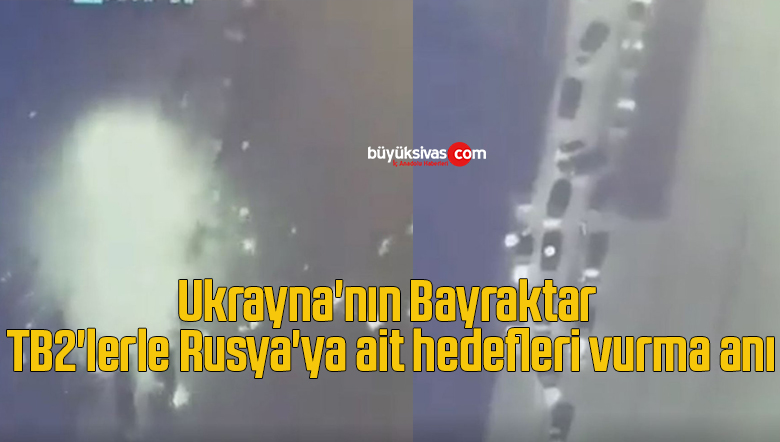 Ukrayna’nın Bayraktar TB2’lerle Rusya’ya ait hedefleri vurma anı
