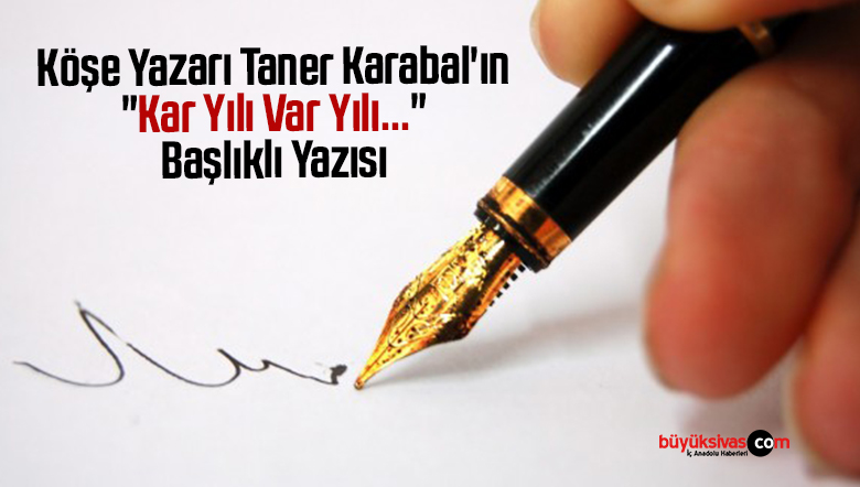 Köşe Yazarı Taner Karabal’ın “Kar Yılı Var Yılı…” Başlıklı Yazısı