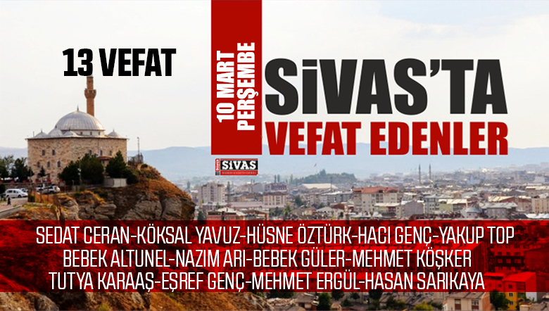 Sivas Aramızdan Ayrılanlar – Sivas’ta Ölenler -10 Mart 2022