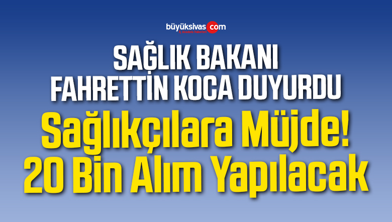 Sağlıkçılara Müjde! 20 Bin Alım Yapılacak