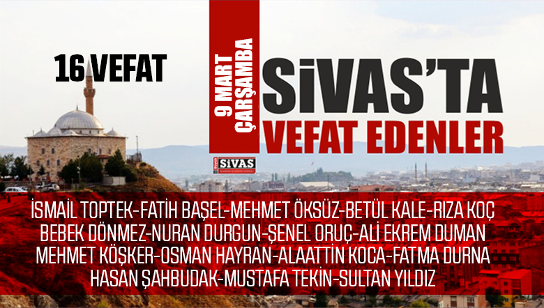 Sivas Aramızdan Ayrılanlar – Sivas’ta Ölenler -9 Mart 2022