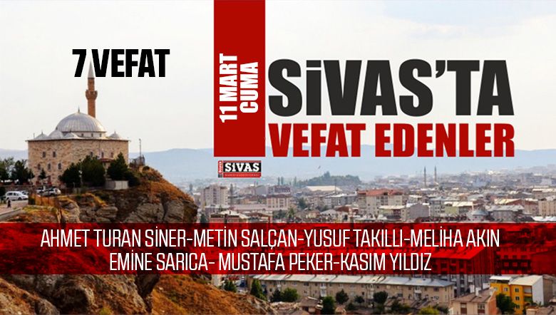 Sivas Aramızdan Ayrılanlar – Sivas’ta Ölenler -11 Mart 2022