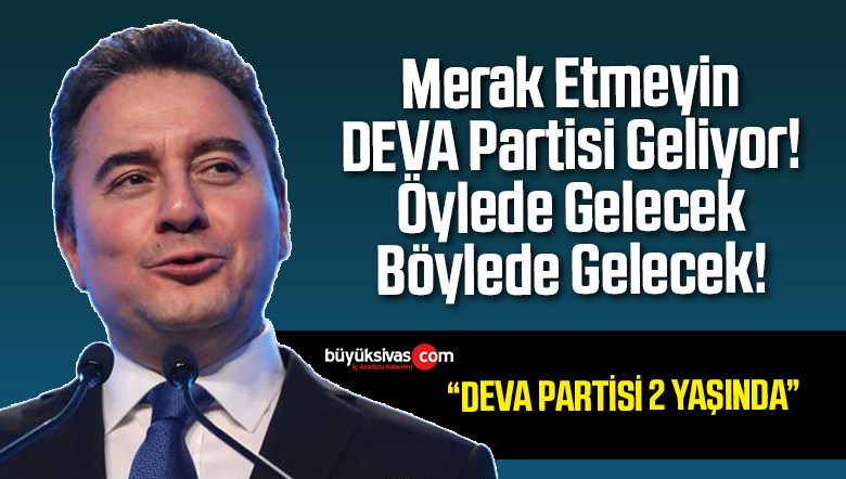 Merak Etmeyin DEVA Partisi Geliyor! Öylede Gelecek Böylede Gelecek!