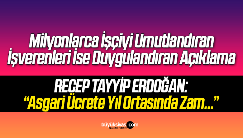 Erdoğan’dan Asgari Ücret Açıklaması “Esirgemeyiz…”