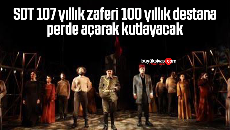 SDT 107 yıllık zaferi 100 yıllık destana perde açarak kutlayacak