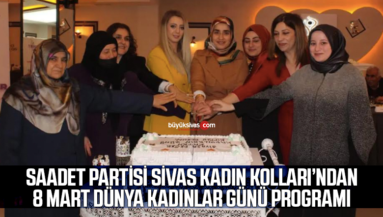 Saadet Partisi Kadın Kolları’ndan 8 Mart Programı
